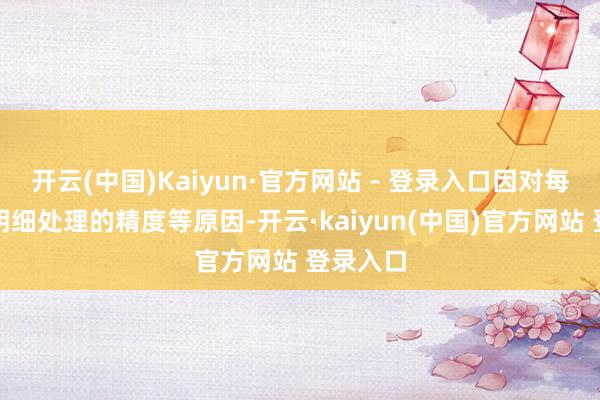 开云(中国)Kaiyun·官方网站 - 登录入口因对每笔认购明细处理的精度等原因-开云·kaiyun(中国)官方网站 登录入口