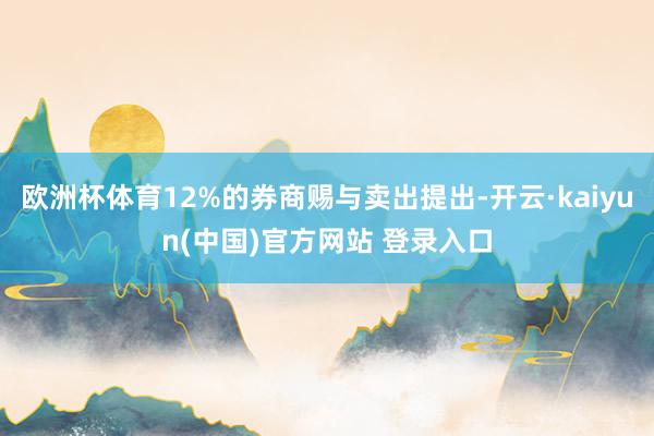 欧洲杯体育12%的券商赐与卖出提出-开云·kaiyun(中国)官方网站 登录入口