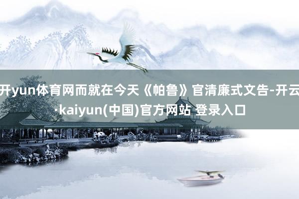 开yun体育网而就在今天《帕鲁》官清廉式文告-开云·kaiyun(中国)官方网站 登录入口