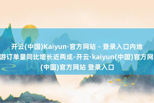 开云(中国)Kaiyun·官方网站 - 登录入口内地旅客赴韩旅游订单量同比增长近两成-开云·kaiyun(中国)官方网站 登录入口