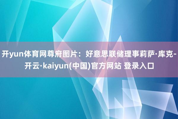开yun体育网　　尊府图片：好意思联储理事莉萨·库克-开云·kaiyun(中国)官方网站 登录入口
