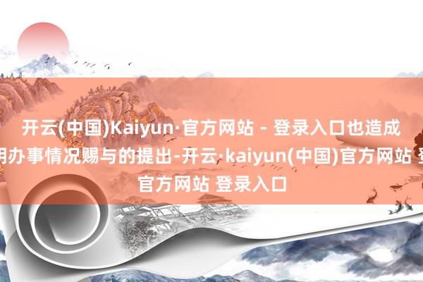 开云(中国)Kaiyun·官方网站 - 登录入口也造成仅仅证明办事情况赐与的提出-开云·kaiyun(中国)官方网站 登录入口