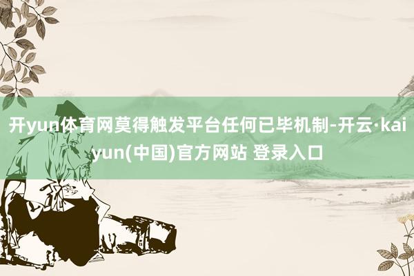 开yun体育网莫得触发平台任何已毕机制-开云·kaiyun(中国)官方网站 登录入口