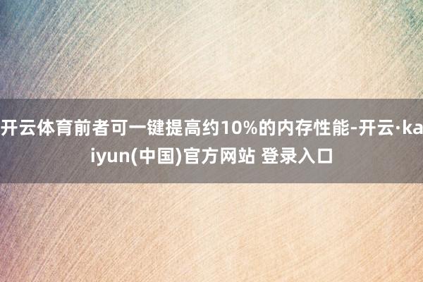 开云体育前者可一键提高约10%的内存性能-开云·kaiyun(中国)官方网站 登录入口