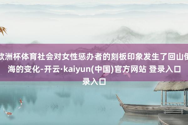 欧洲杯体育社会对女性惩办者的刻板印象发生了回山倒海的变化-开云·kaiyun(中国)官方网站 登录入口